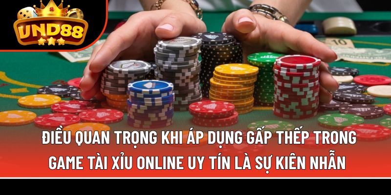 Điều quan trọng khi áp dụng gấp thếp trong game tài xỉu online uy tín là sự kiên nhẫn Điều quan trọng khi áp dụng gấp thếp trong game tài xỉu online uy tín là sự kiên nhẫn
