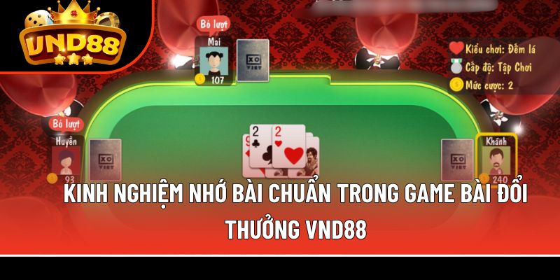 Kinh nghiệm nhớ bài chuẩn trong game bài đổi thưởng VND88