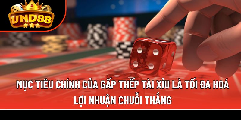 Mục tiêu chính của gấp thếp tài xỉu là tối đa hoá lợi nhuận chuỗi thắng Mục tiêu chính của gấp thếp tài xỉu là tối đa hoá lợi nhuận chuỗi thắng